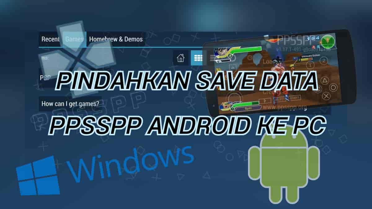Pindahkan Save Data PPSSPP Android ke PC Tanpa Ribet
