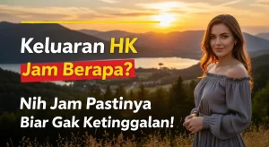 Keluaran HK Jam Berapa Nih Jam Pastinya Biar Gak Ketinggalan! - soepress.com